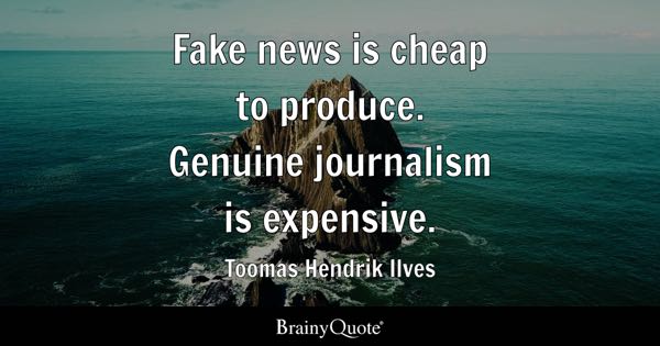 Fake news cheap to produce, genuine journalism expensive