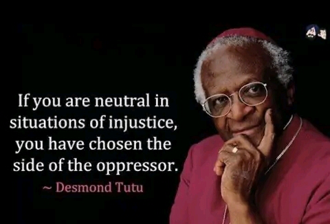 One who remains neutral in the face of injustices, sides with the oppressor