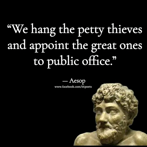 We hang the petty thieves and appoint the great ones to public office