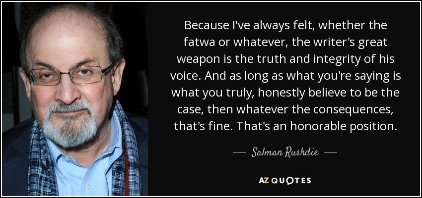 Salman Rushdie: as long as you say the truth, then whatever the consequences that's fine